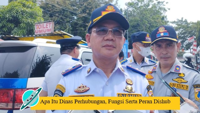 Apa Itu Dinas Perhubungan, Fungsi Serta Peran Dishub